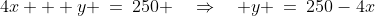 4x + y \:=\:250 \quad\Rightarrow\quad y \:=\:250-4x