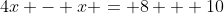 4x - x = 8 + 10