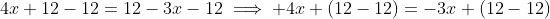 4x+12-12=12-3x-12\implies 4x+(12-12)=-3x+(12-12)