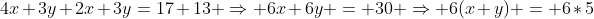 4x+3y+2x+3y=17+13 \Rightarrow 6x+6y = 30 \Rightarrow 6(x+y) = 6*5