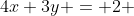 4x+3y = 2 