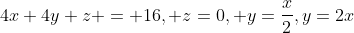 4x+4y+z = 16, z=0, y=\frac{x}{2},y=2x