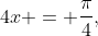 4x = \frac{\pi}{4},\;\frac{5\pi}{4},\;\frac{9\pi}{4},\;  \frac{13\pi}{4},\;\frac{17\pi}{4},\;\frac{21\pi}{4  },\;\frac{25\pi}{4},\;\frac{29\pi}{4}