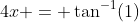 4x = \tan^{-1}(1)