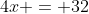 4x = 32