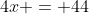 4x = 44