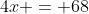 4x = 68
