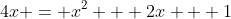 4x = x^2 + 2x + 1