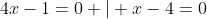 4x-1=0 | x-4=0