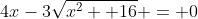 4x-3\sqrt{x^2 +16} = 0