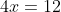 4x=12