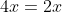 4x=2x