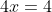 4x=4