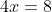 4x=8