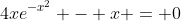 4xe^{-x^2} - x = 0