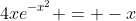 4xe^{-x^2} = -x