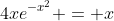 4xe^{-x^2} = x