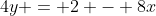4y = 2 - 8x