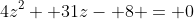 4z^2 +31z- 8 = 0