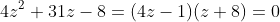 4z^2+31z-8=(4z-1)(z+8)=0