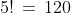 5!\,=\,120
