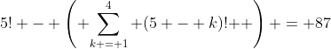 5! - \left( {\sum\limits_{k = 1}^4 {(5 - k)!} } \right) = 87