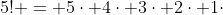 5! = 5\cdot 4\cdot 3\cdot 2\cdot 1\cdot