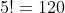5!=120