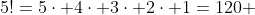 5!=5\cdot 4\cdot 3\cdot 2\cdot 1=120 