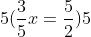 5(\frac{3}{5}x=\frac{5}{2})5