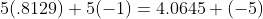 5(.8129)+5(-1)=4.0645+(-5)