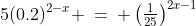 3)\;5(0.2)^{2-x} \:=\: \left(\tfrac{1}{25}\right)^{2x-1}