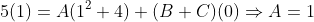 5(1)=A(1^2+4)+(B+C)(0)\Rightarrow{A=1}