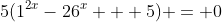 5(1^{2x}-26^x + 5) = 0