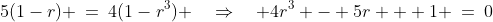 5(1-r) \:=\:4(1-r^3) \quad\Rightarrow\quad 4r^3 - 5r + 1 \:=\:0