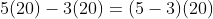 5(20)-3(20)=(5-3)(20)