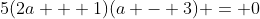 5(2a + 1)(a - 3) = 0