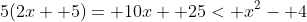 5(2x+ 5)= 10x+ 25< x^2- 4