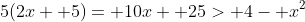 5(2x+ 5)= 10x+ 25> 4- x^2