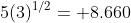 5(3)^{1/2}= 8.660