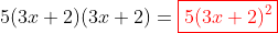 5(3x+2)(3x+2)=\color{red}\boxed{5(3x+2)^2}