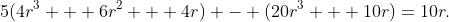 5(4r^3 + 6r^2 + 4r) - (20r^3 + 10r)=10r.