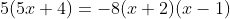 5(5x+4)=-8(x+2)(x-1)