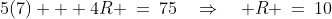 5(7) + 4R \:=\:75\quad\Rightarrow\quad R \:=\:10