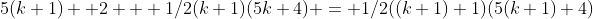5(k+1)+ 2 + 1/2(k+1)(5k+4) = 1/2((k+1)+1)(5(k+1)+4)