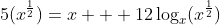 5(x^\frac{1}{2})=x + 12\log_{x}(x^\frac{1}{2})