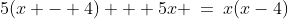 5(x - 4) + 5x \:=\:x(x-4)
