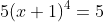5(x+1)^4=5