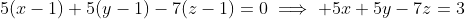 5(x-1)+5(y-1)-7(z-1)=0\implies 5x+5y-7z=3