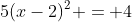 5(x-2)^2 = 4